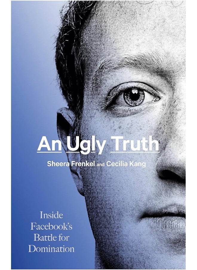 An Ugly Truth: Inside Facebook's Battle for Domination 
