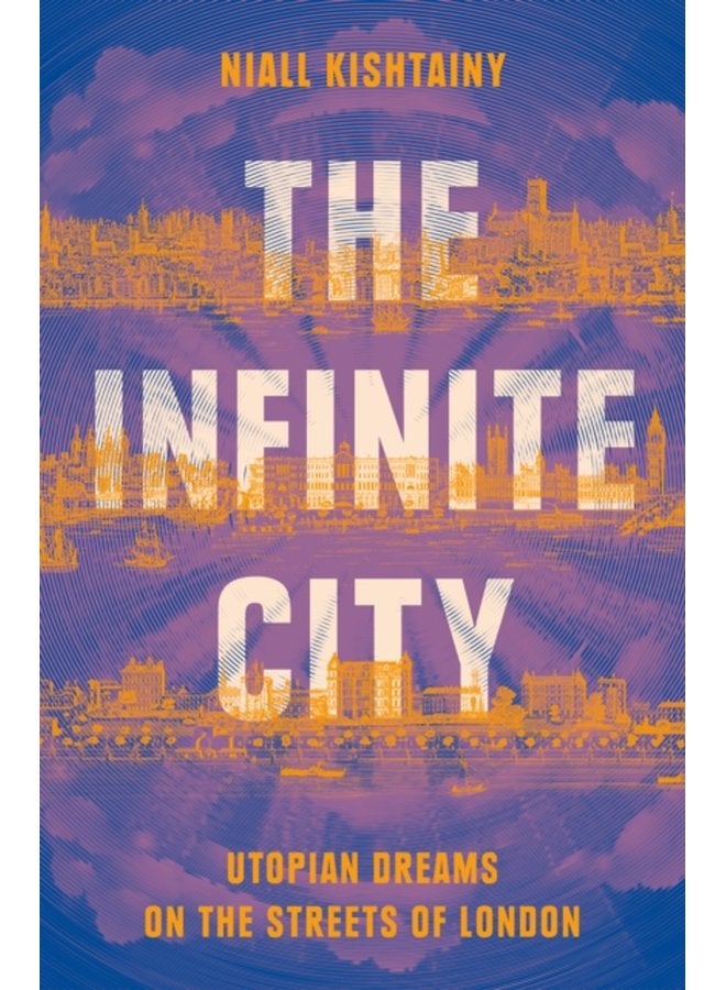 The Infinite City Utopian Dreams on the Streets of London - Hardback