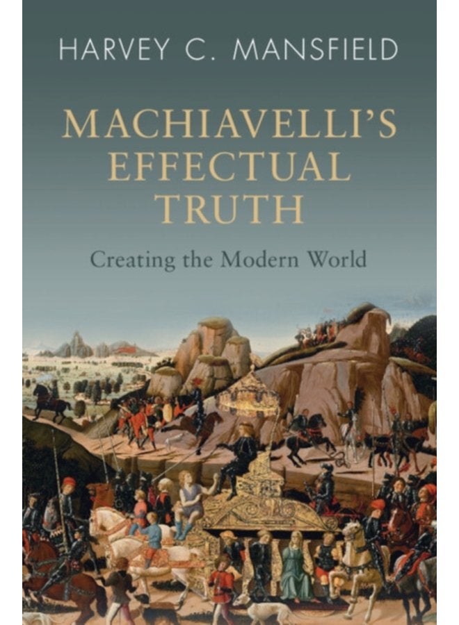 Machiavelli s Effectual Truth Creating the Modern World - Paperback