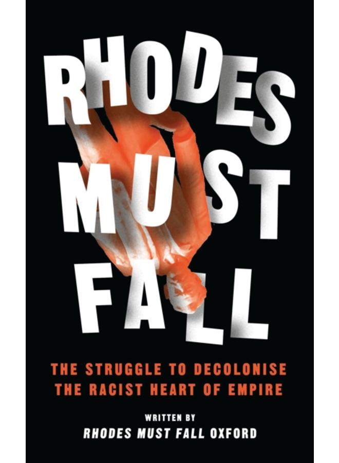 Rhodes Must Fall : The Struggle to Decolonise the Racist Heart of Empire 