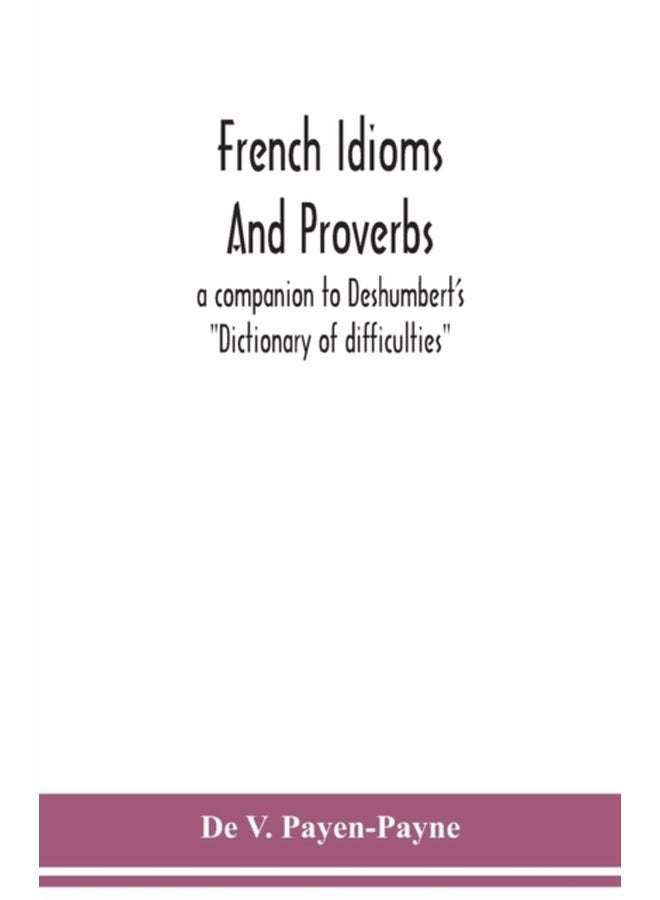 French idioms and proverbs a companion to Deshumbert s Dictionary of difficulties - Paperback