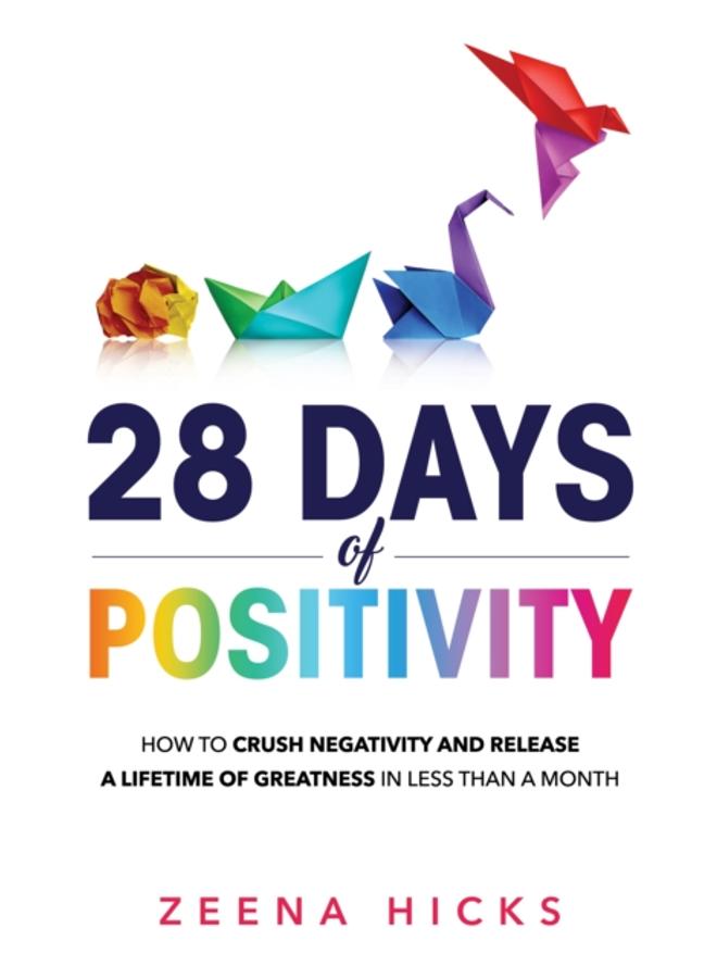 28 Days of Positivity : How to crush negativity and release a lifetime of greatness in less than a month 