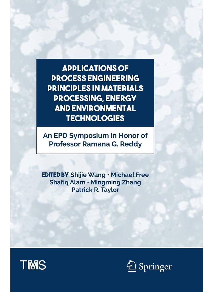 Applications of Process Engineering Principles in Materials Processing, Energy and Environmental Technologies: An EPD Symposium in Honor of Professor Ramana G. Reddy 