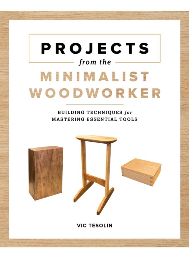 Projects from the Minimalist Woodworker : Smart Designs for Mastering Essential Skills 