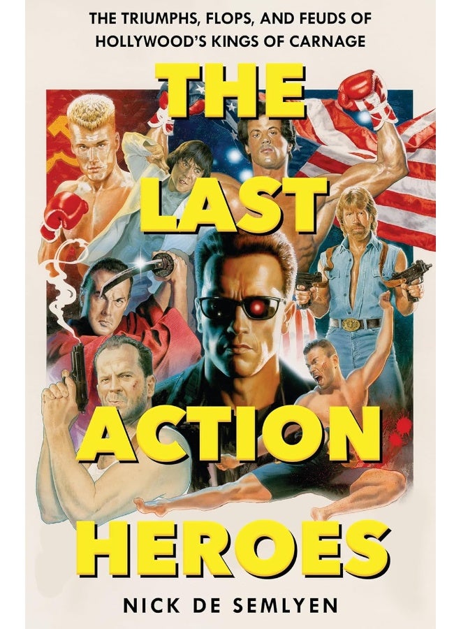The Last Action Heroes: The Triumphs, Flops, and Feuds of Hollywood's Kings of Carnage
