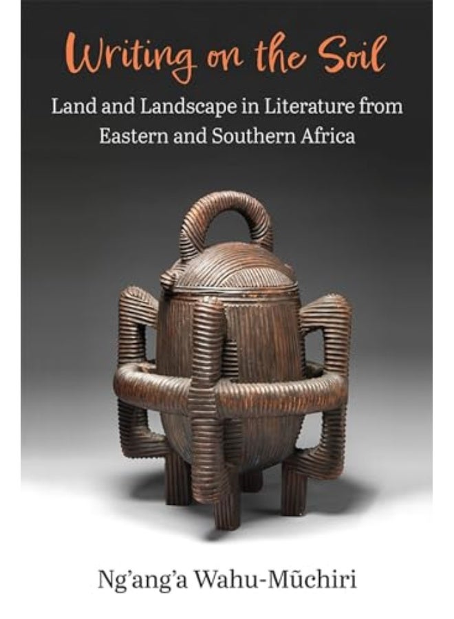Writing On The Soil Land And Landscape In Literature From Eastern And Southern Africa
