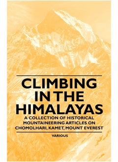 Climbing in the Himalayas - A Collection of Historical Mountaineering Articles on Chomolhari, Kamet, Mount Everest and Other Peaks of the Himalayas