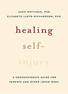 Healing Self-Injury: A Compassionate Guide For Parents And Other Loved Ones