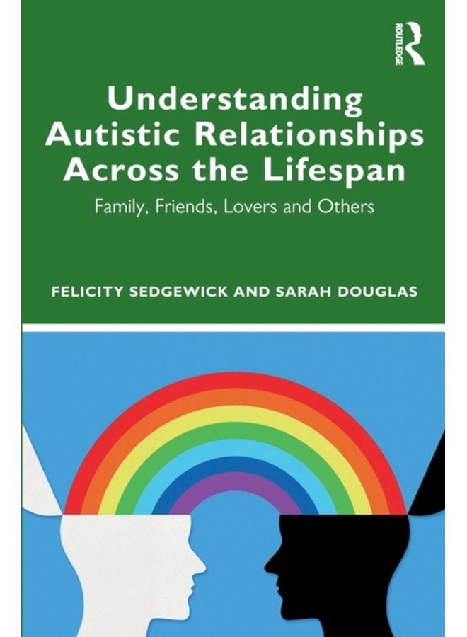 Understanding Autistic Relationships Across the Lifespan Family Friends Lovers and Others - Paperback