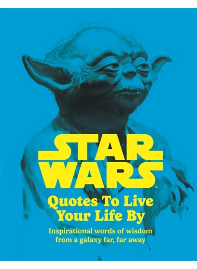 Star Wars Quotes To Live Your Life By : Inspirational words of wisdom from a galaxy far, far away