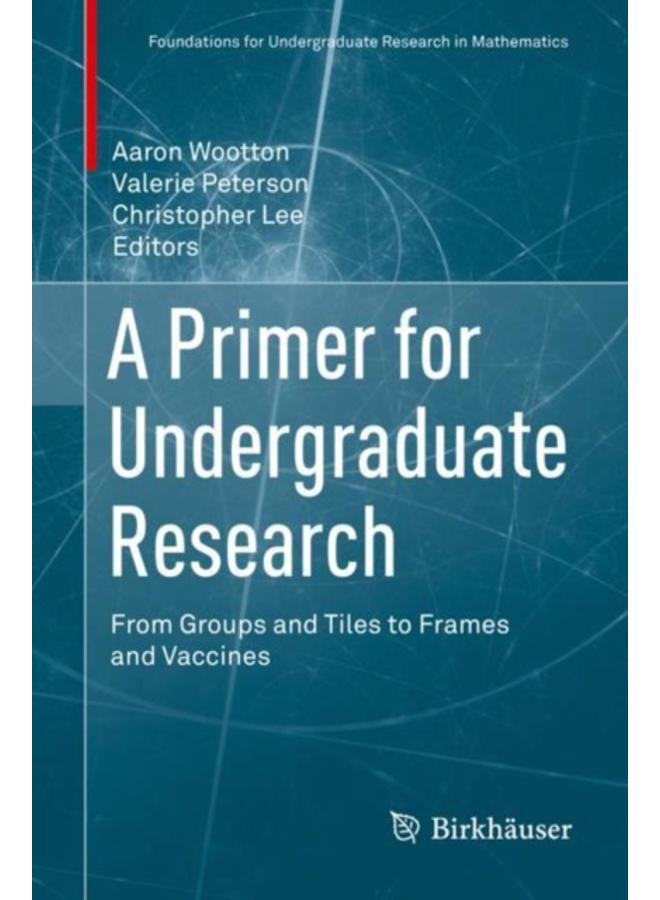 A Primer for Undergraduate Research : From Groups and Tiles to Frames and Vaccines 