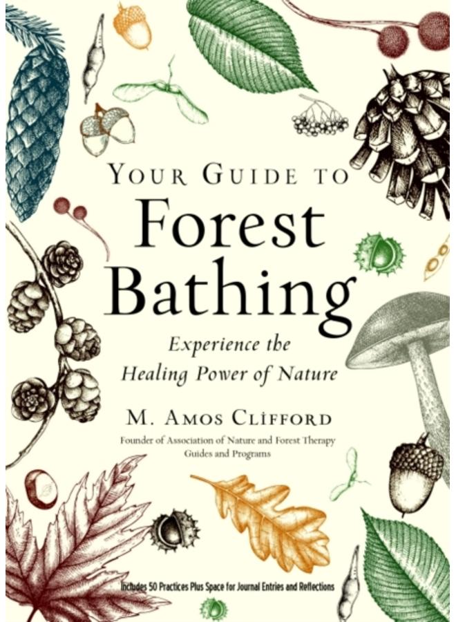 Your Guide to Forest Bathing (Expanded Edition) : Experience the Healing Power of Nature Includes 50 Practices Plus Space for Journal Entries and Reflections 