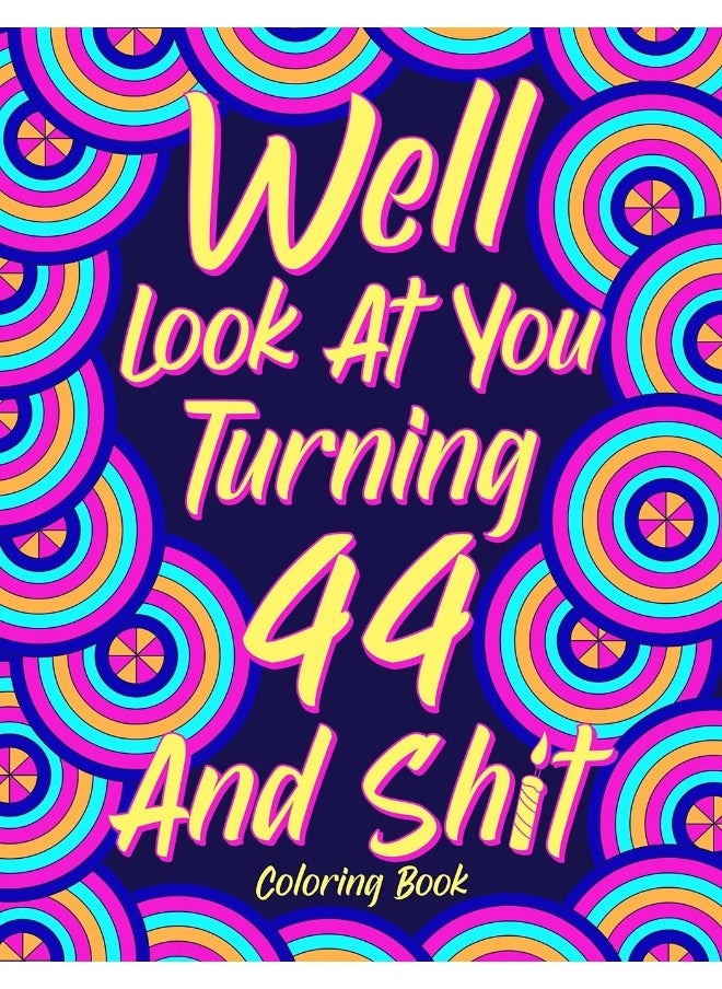 Well Look at You Turning 44 and Shit: Coloring Book for Adults, 44th Birthday Gift for Her, Birthday Quotes Coloring Book, Sarcasm Coloring  - Image 1