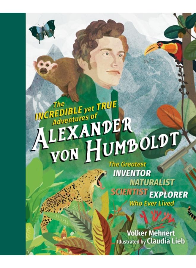 The Incredible Yet True Adventures of Alexander von Humboldt