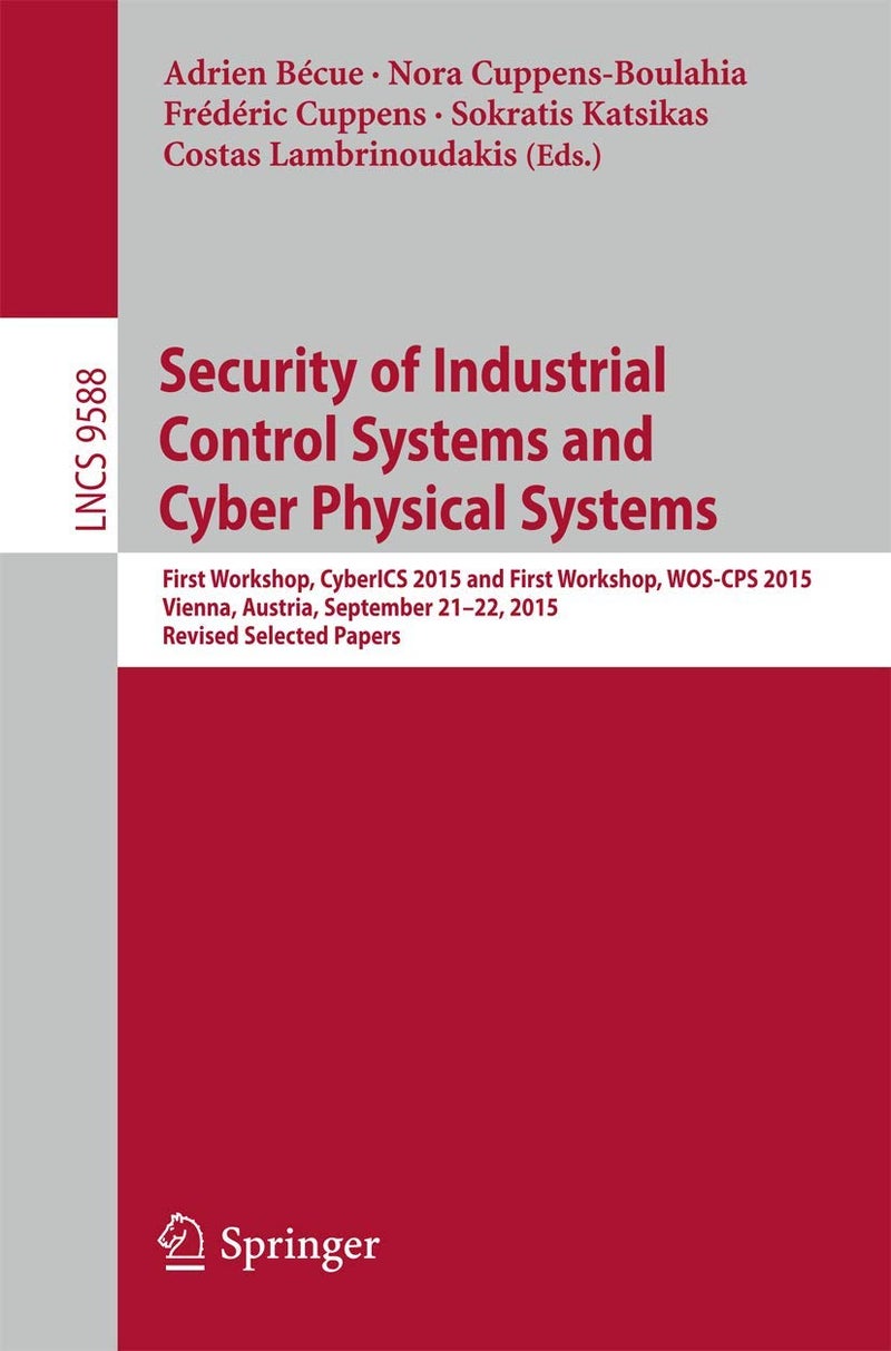 Security of Industrial Control Systems and Cyber Physical Systems: First Workshop, CyberICS 2015 and First Workshop, WOS-CPS 2015 Vienna, Austria, September 21-22, 2015 Revised Selected Papers 