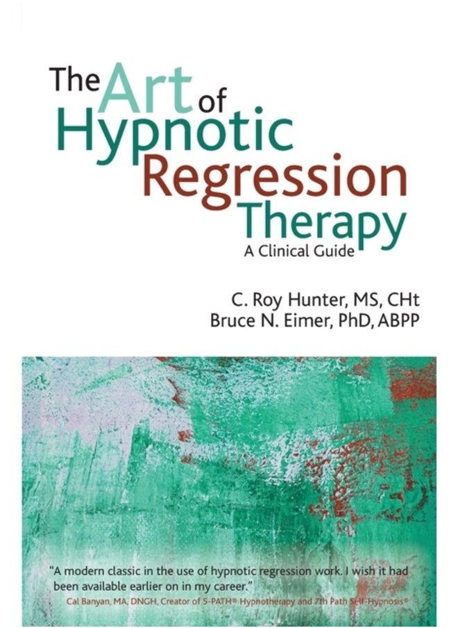 The Art of Hypnotic Regression Therapy : A Clinical Guide 