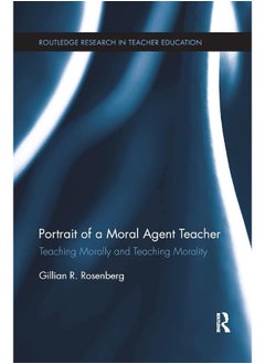 Portrait of a Moral Agent Teacher: Teaching Morally and Teaching Morality 
