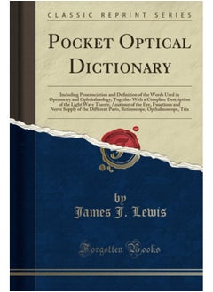 Pocket Optical Dictionary: Including Pronunciation and Definition of the Words Used in Optometry and Ophthalmology, Together With a Complete Description of the Light Wave Theory, Anatomy of the Eye... - pzsku/Z342F991D96623F0017D2Z/45/_/1726051198/0927ec16-b86b-4a39-a984-accc53b4ce8c