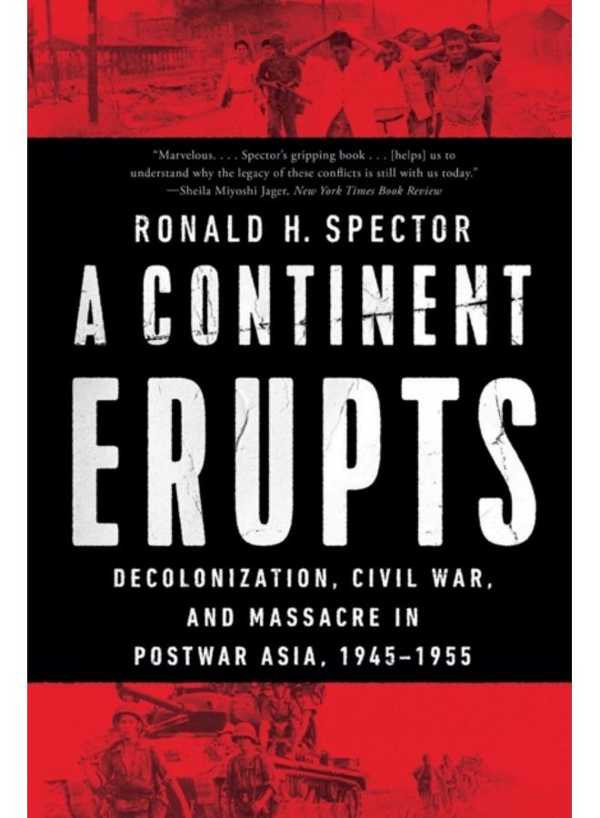 A Continent Erupts : Decolonization, Civil War, and Massacre in Postwar Asia, 1945-1955