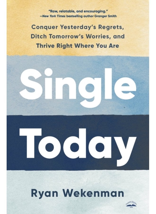 Single Today Conquer Yesterday s Regrets Ditch Tomorrow s Worries and Thrive Right Where You Are - Paperback