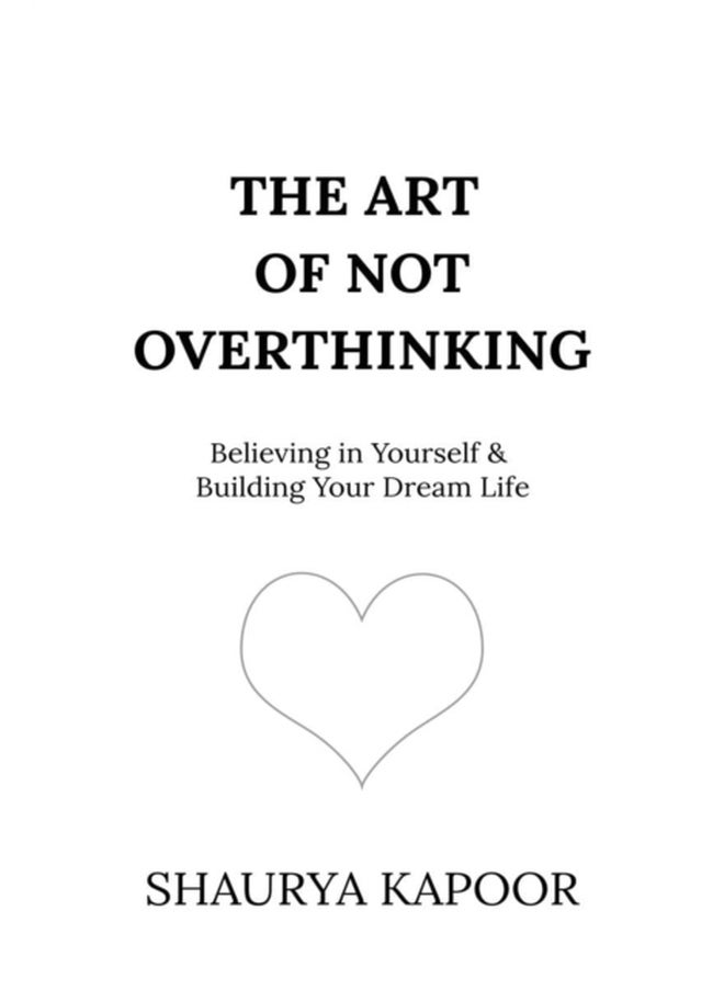 The Art of Not Overthinking : Believing in Yourself and Building Your Dream Life