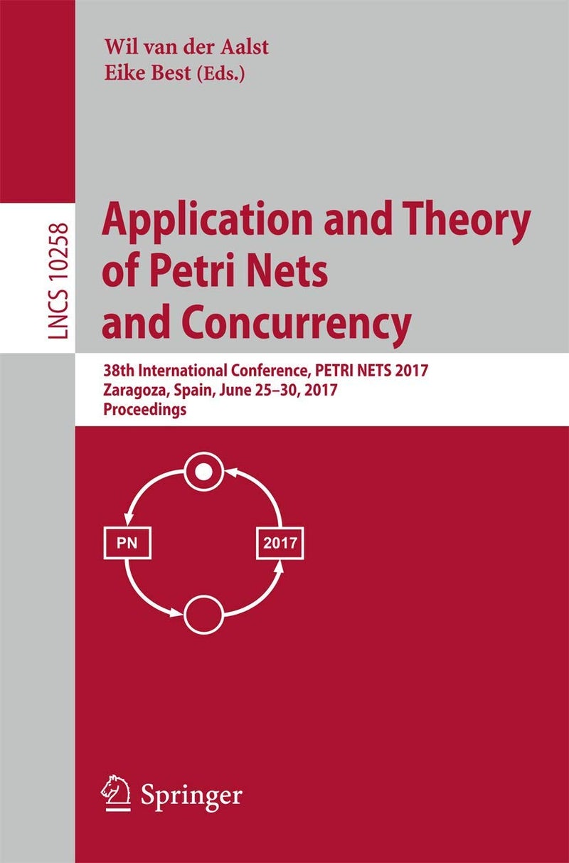 Application and Theory of Petri Nets and Concurrency: 38th International Conference, PETRI NETS 2017, Zaragoza, Spain, June 25-30, 2017, Proceedings 