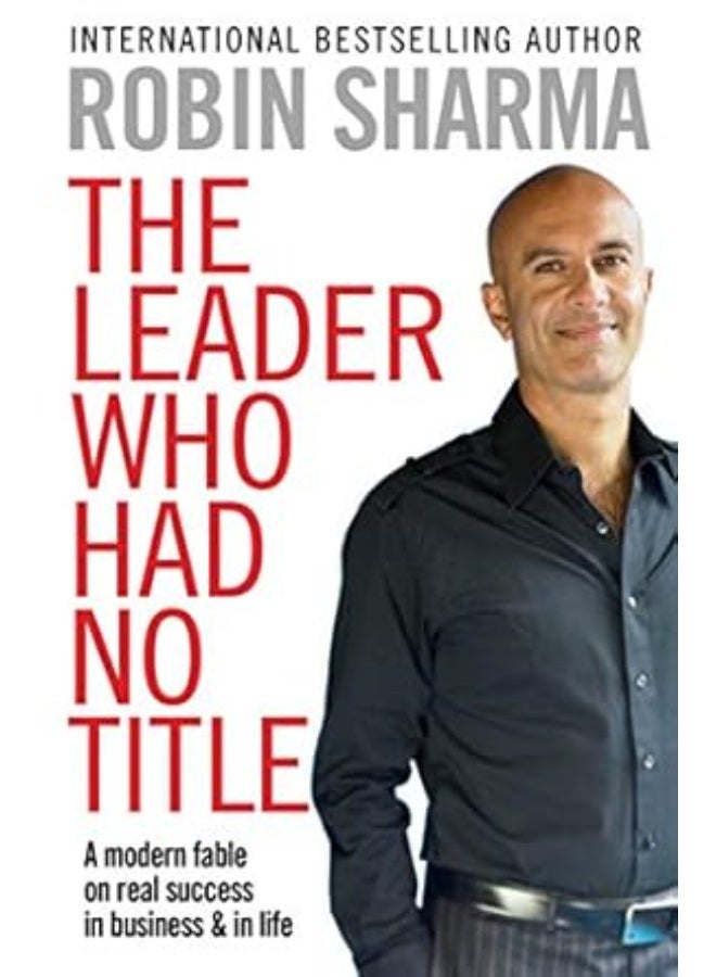 The Leader Who Had No Title
A Modern Fable on Real Success in Business and in Life