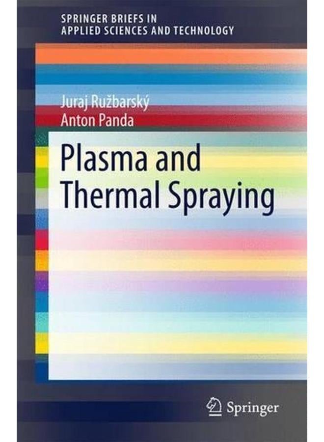 Plasma and Thermal Spraying  SpringerBriefs in Applied Sciences and Technology   Ed   1 