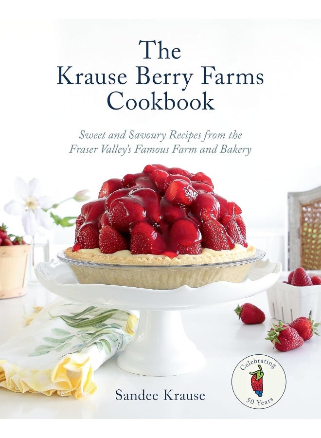 The Krause Berry Farms Cookbook: Sweet and Savoury Recipes from the Fraser Valley's  - Image 1