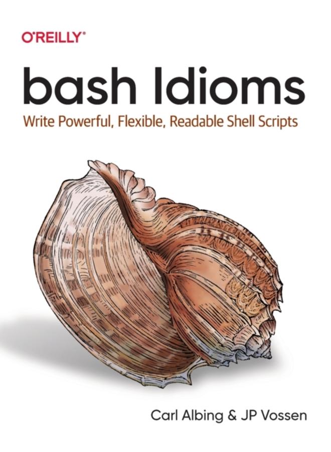 bash Idioms : Write Powerful, Flexible, Readable Shell Scripts 