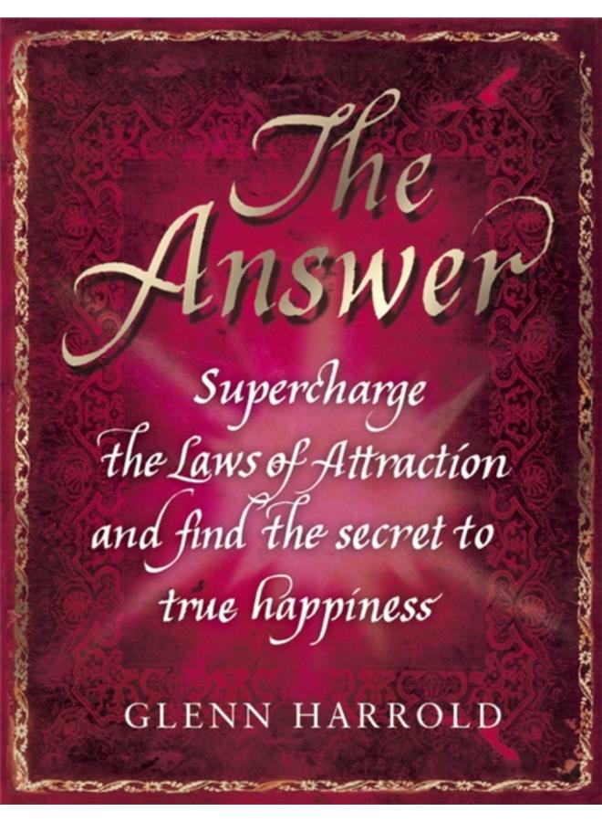 The Answer : Supercharge the Law of Attraction and Find the Secret of True Happiness