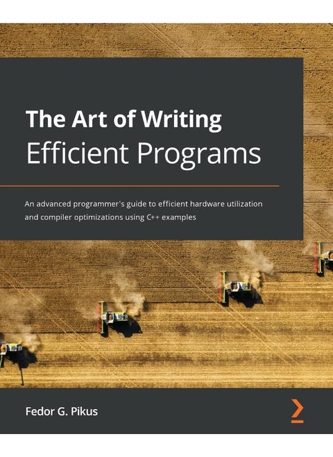 The Art of Writing Efficient Programs: An advanced programmer's guide to efficient hardware utilization and compiler optimizations using C++ examples