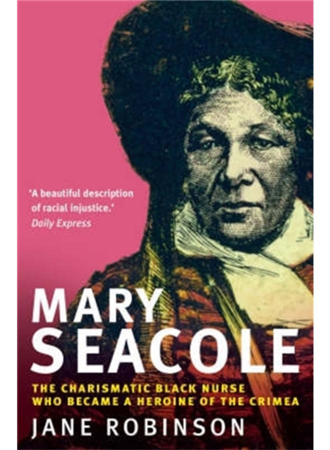 Mary Seacole : The Charismatic Black Nurse Who Became a Heroine of the Crimea 