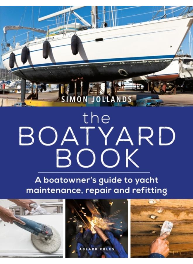 The Boatyard Book : A boatowner's guide to yacht maintenance, repair and refitting 
