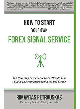 How to Start Your Own Forex Signal Service: The Next Step Every Forex Trader Should Take to Build an Automated Passive Income Stream