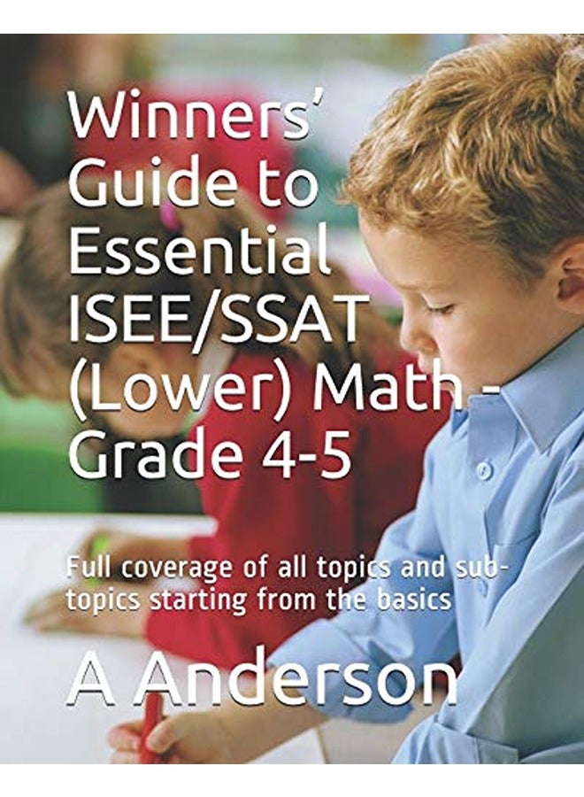 Winners' Guide to Essential ISEE/SSAT (Lower) Math - Grade 4-5: Full coverage of all topics and sub- 