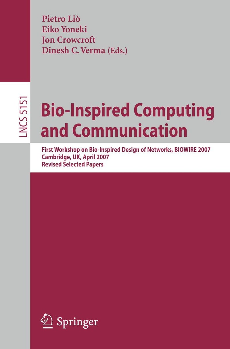 Bio-Inspired Computing and Communication: First Workshop on Bio-Inspired Design of Networks, BIOWIRE 2007 Cambridge, UK, April 2-5, 2007, Revised Papers 