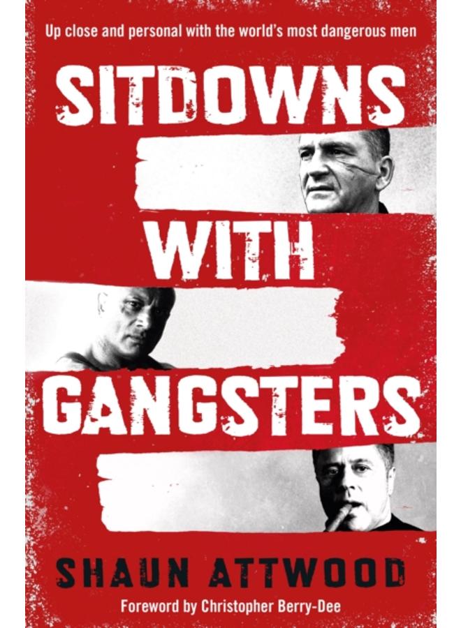 Sitdowns with Gangsters : Up close and personal with the world???s most dangerous men 