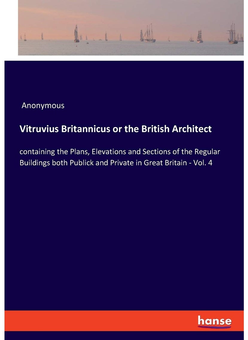 Vitruvius Britannicus or the British Architect: containing the Plans, Elevations and Sections of the Regular Buildings both Publick and Private in Great Britain - Vol. 4  - Image 1