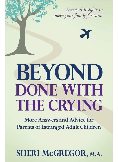 Beyond Done With The Crying: More Answers and Advice for Parents of Estranged Adult Children