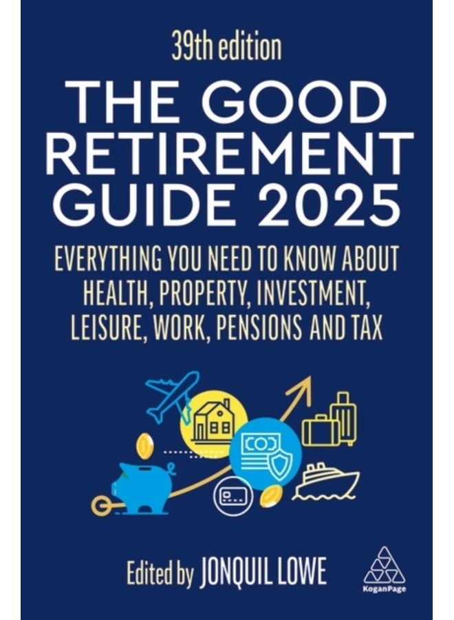 The Good Retirement Guide 2025 : Everything You Need to Know about Health, Property, Investment, Leisure, Work, Pensions and Tax 