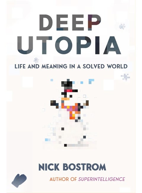 Deep Utopia: Life and Meaning in a Solved World