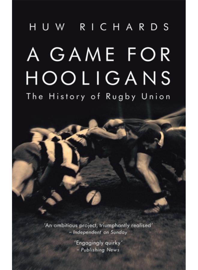 A Game for Hooligans : The History of Rugby Union 