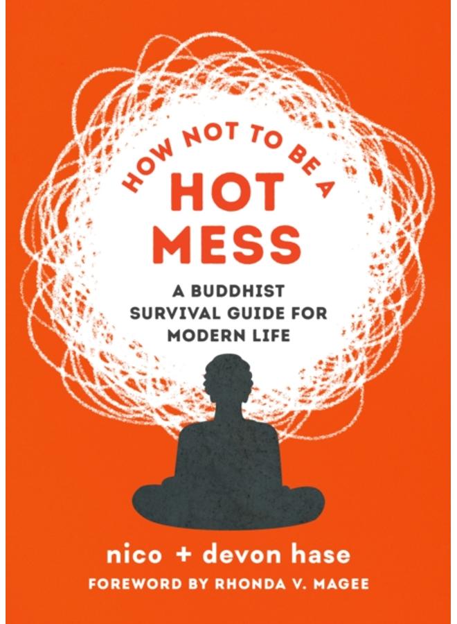 How Not to Be a Hot Mess : A Buddhist Survival Guide for Modern Life