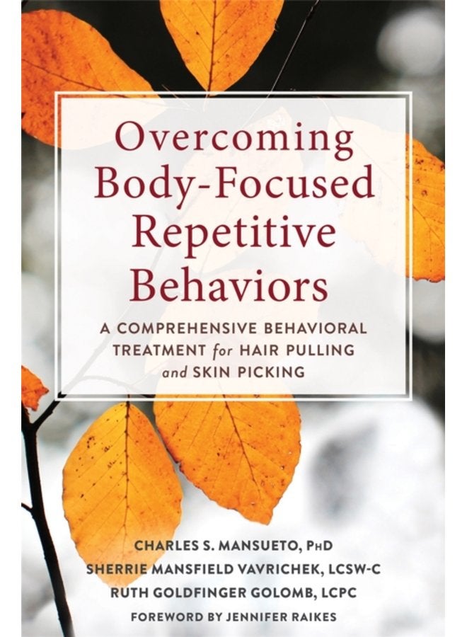Overcoming Body Focused Repetitive Behaviors A Comprehensive Behavioral Treatment for Hair Pulling and Skin Picking - Paperback