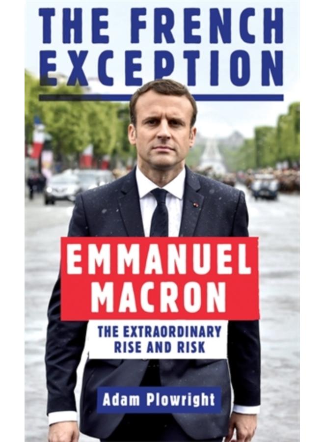 The French Exception : Emmanuel Macron ??? The Extraordinary Rise and Risk 
