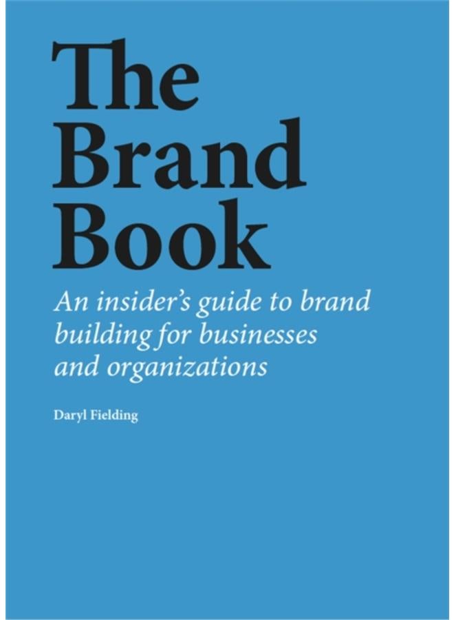 The Brand Book : An insider???s guide to brand building for businesses and organizations 