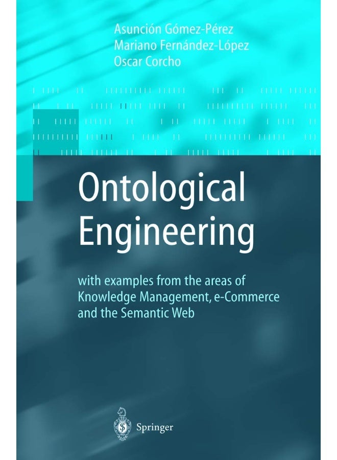Ontological Engineering: With Examples from the Areas of Knowledge Management, E-Commerce and the Semantic Web. First Edition