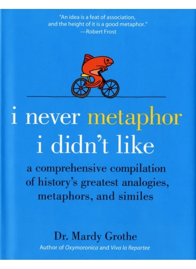 I Never Metaphor I Didn't Like: A Comprehensive Compilation of History's Greatest Analogies, Metaphors, and Similes 