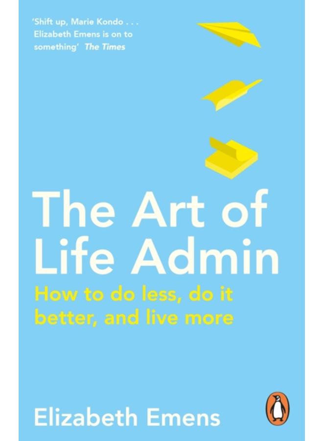 The Art of Life Admin : How To Do Less, Do It Better, and Live More 